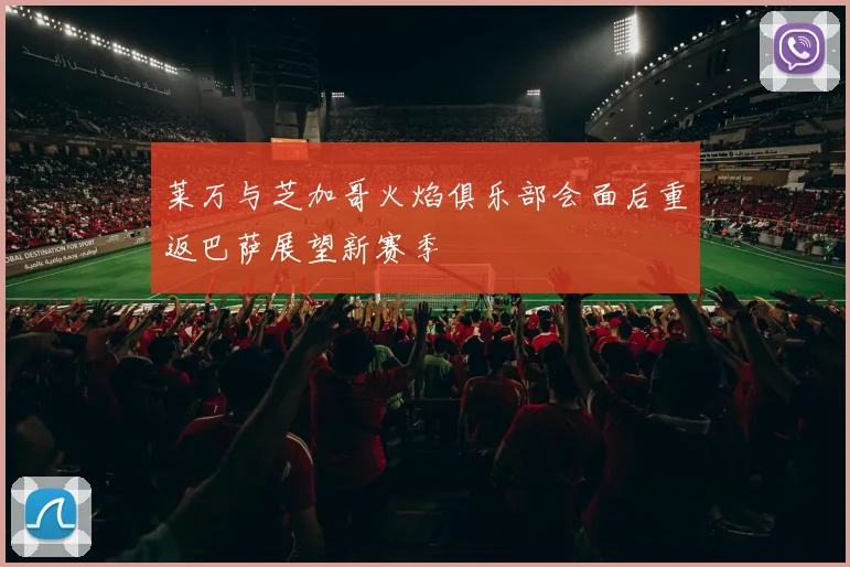莱万与芝加哥火焰俱乐部会面后重返巴萨展望新赛季