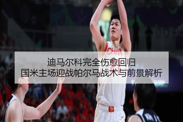 迪马尔科完全伤愈回归 国米主场迎战帕尔马战术与前景解析（9BOSPORTS）